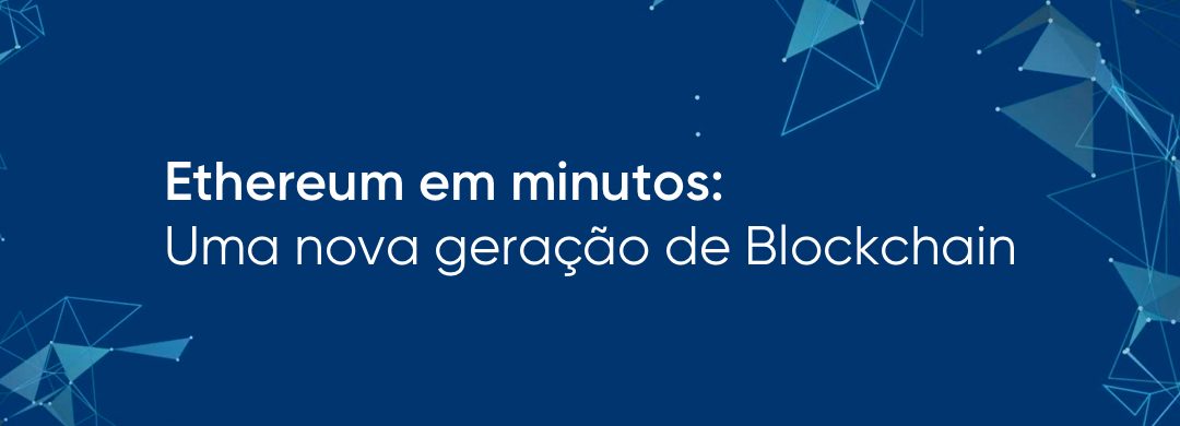 Ethereum em minutos: Uma nova geração de Blockchain