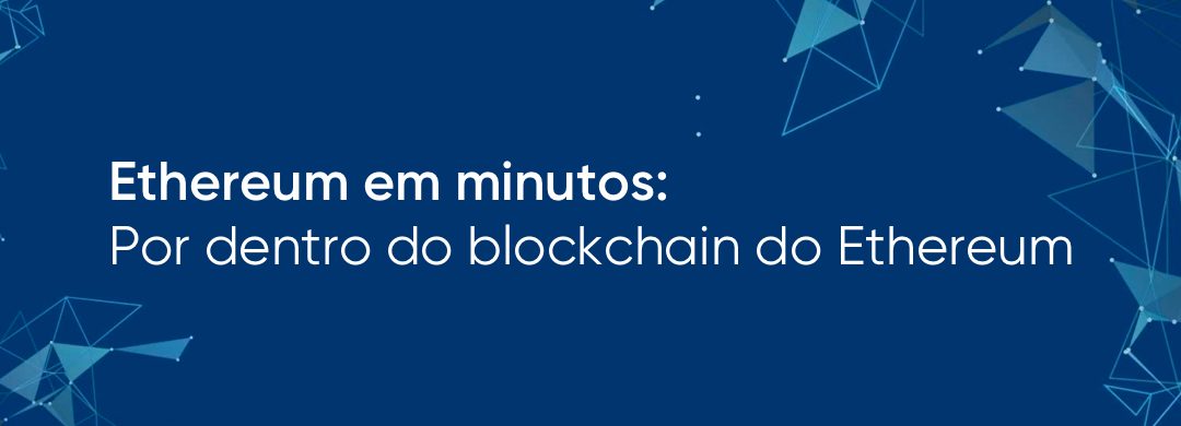 Ethereum em minutos: Por dentro do blockchain do Ethereum